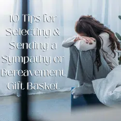 Selecting & Sending a Sympathy or Bereavement Gift Basket